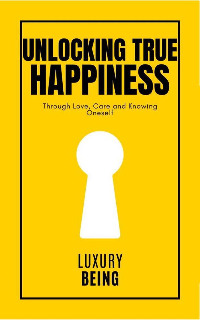 Unlocking True Happiness: Through Love Care and knowing Oneself