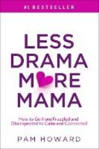 Less Drama More Mama: How to Go from Frazzled and Disrespected to Calm and Connected