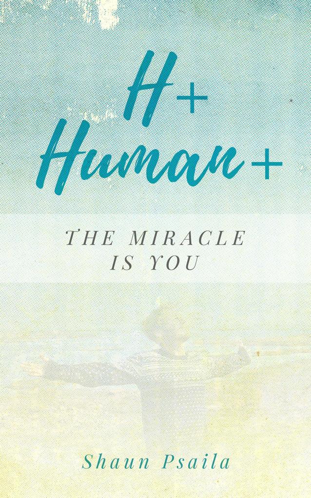 H+ Human+ (The Miracle is You)
