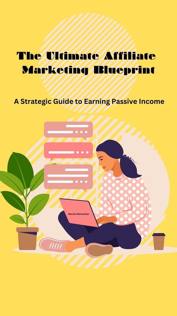 The Ultimate Affiliate Marketing Blueprint: A Strategic Guide to Earning Passive Income