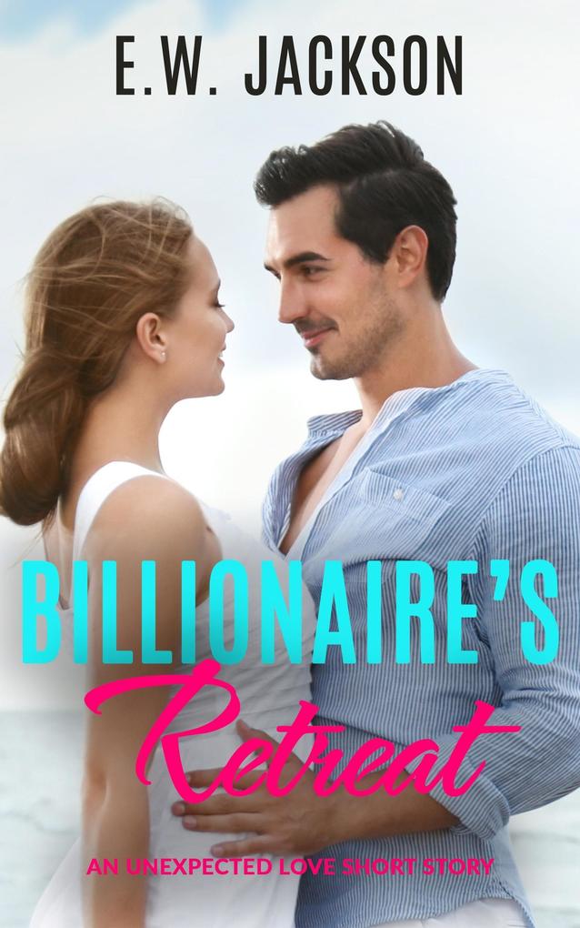 Billionaire‘s Retreat: An Unexpected Love Short Story (Hot Billionaires #2)