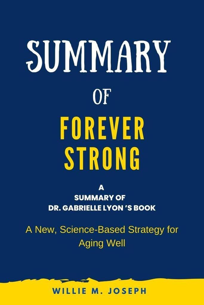 Summary of Forever Strong By Dr. Gabrielle Lyon : A New Science-Based Strategy for Aging Well