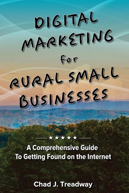 Digital Marketing for Rural Small Businesses: A Comprehensive Guide to Getting Found on the Internet