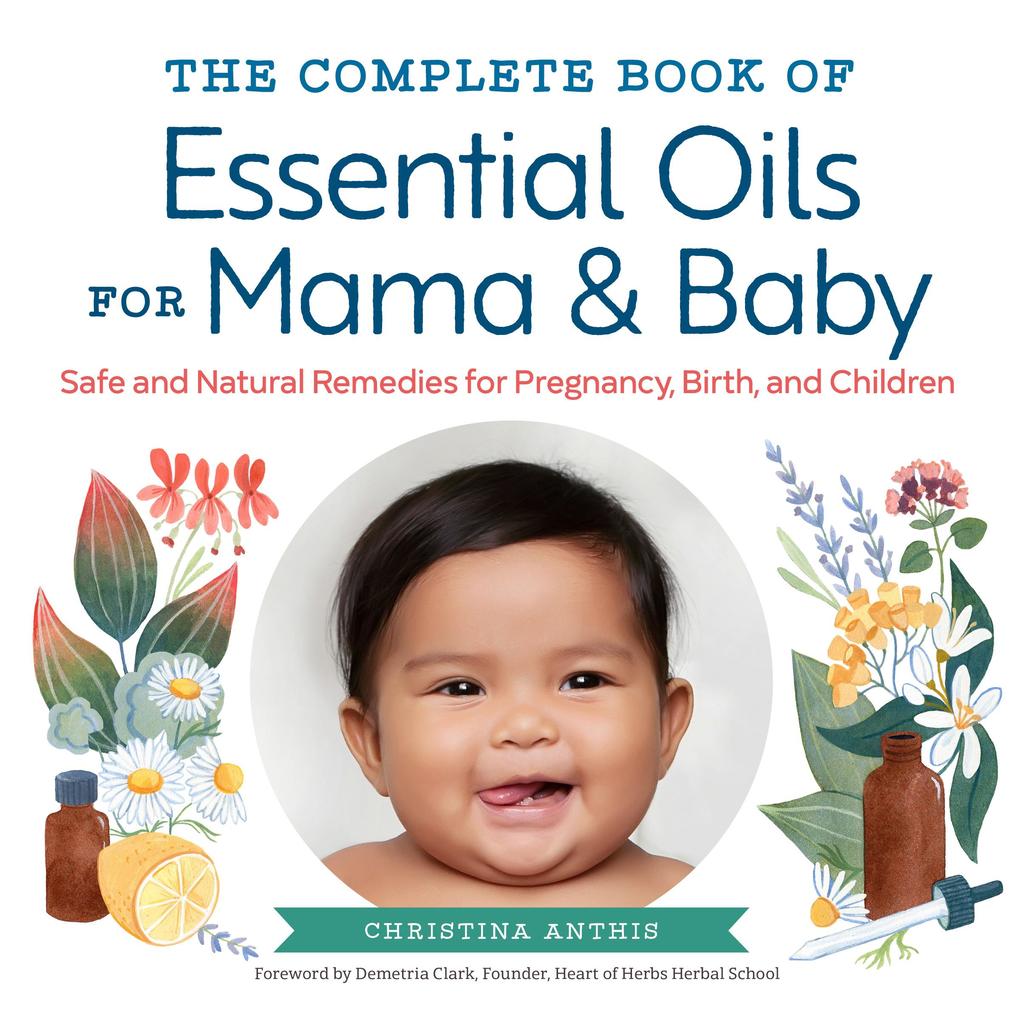 The Complete Book of Essential Oils for Mama and Baby