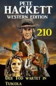 Der Tod wartet in Tuscola: Pete Hackett Western Edition 210