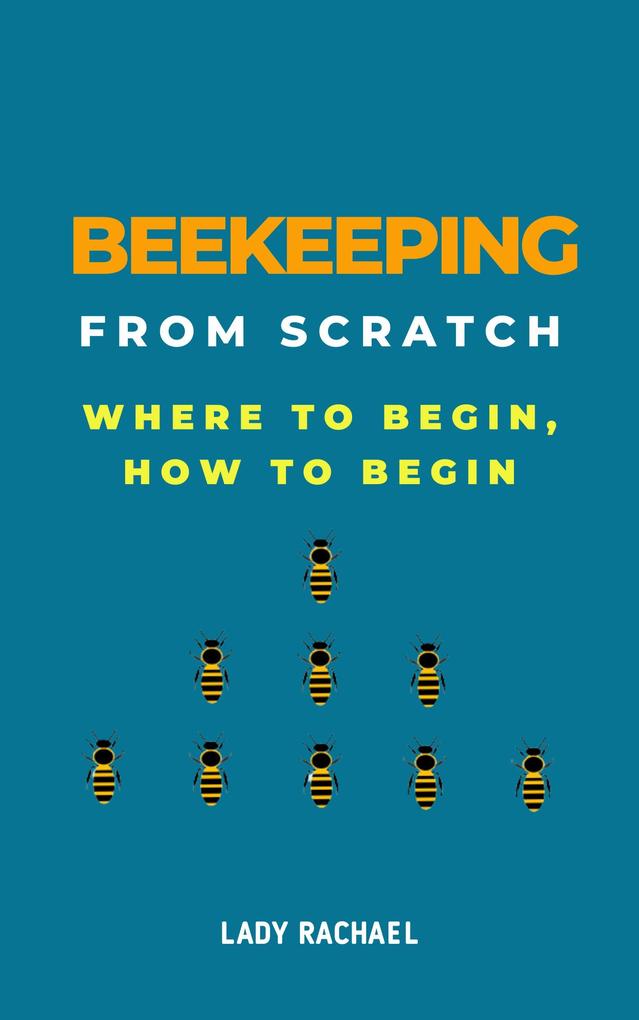 Beekeeping From Scratch: Where To Begin How To Begin