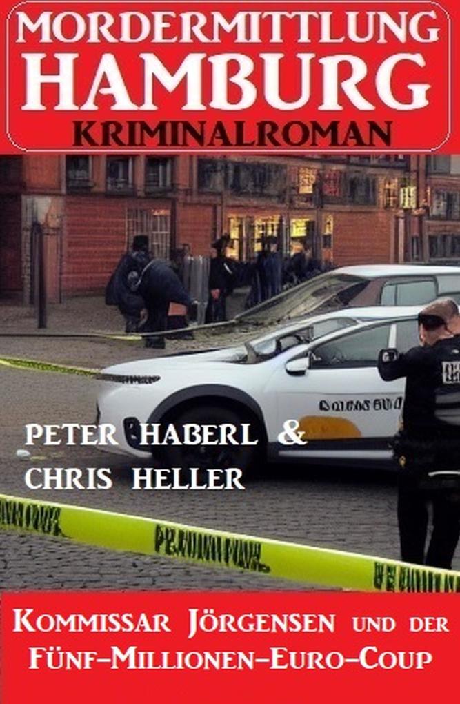 Kommissar Jörgensen und der Fünf-Millionen-Euro-Coup: Mordermittlung Hamburg Kriminalroman
