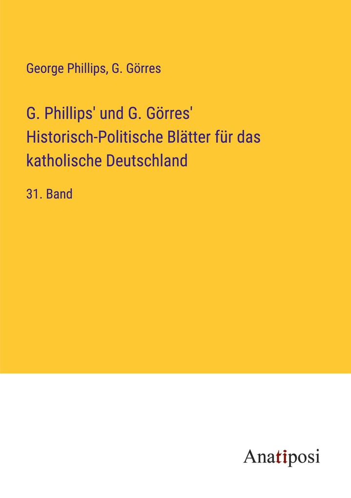 G. Phillips' und G. Görres' Historisch-Politische Blätter für das katholische Deutschland