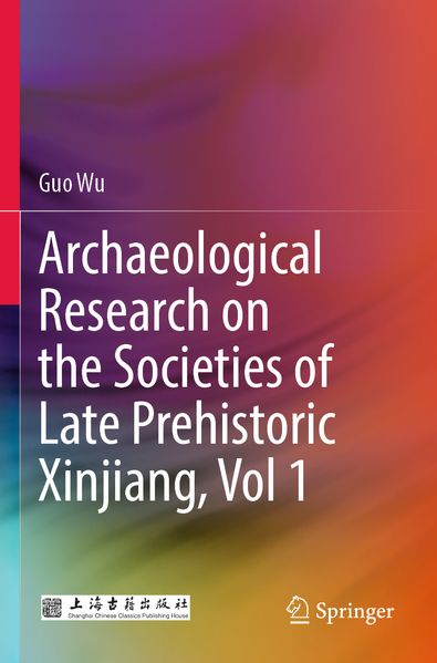 Archaeological Research on the Societies of Late Prehistoric Xinjiang Vol 1
