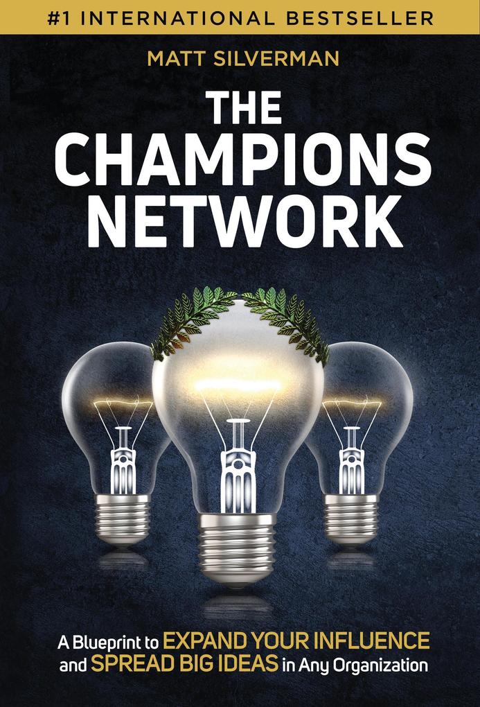 The Champions Network: A Blueprint to Expand Your Influence and Spread Big Ideas in Any Organization