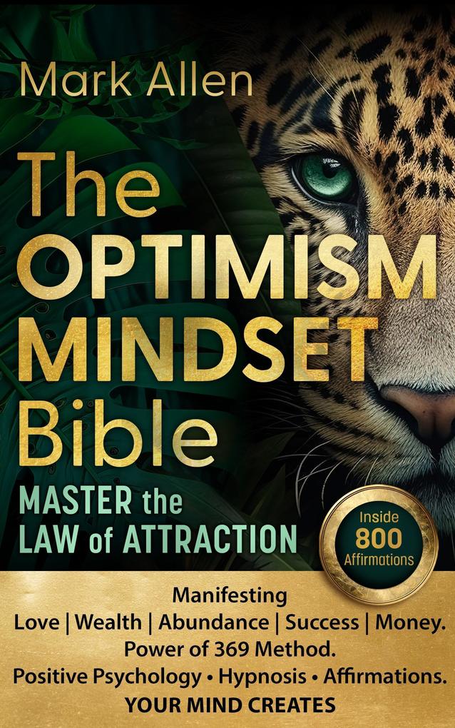 The Optimism Mindset Bible. Master the Law of Attraction. Manifesting Love | Wealth | Abundance | Success | Money. Power of 369 Method. Positive Psychology Hypnosis Affirmations. Your Mind Creates