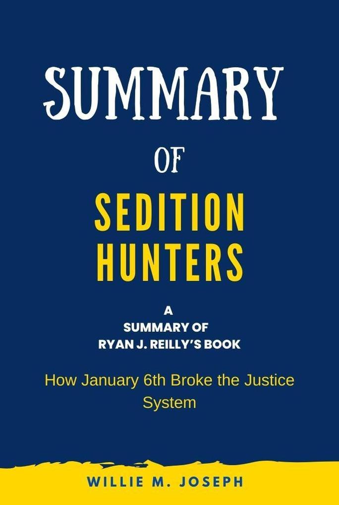 Summary of Sedition Hunters By Ryan J. Reilly: How January 6th Broke the Justice System
