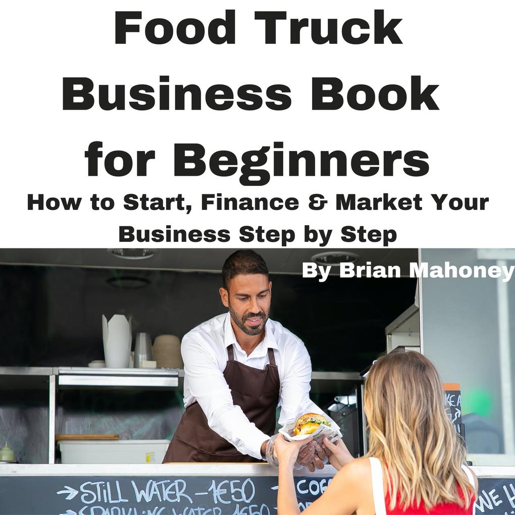 Food Truck Business Book for Beginners How to Start Finance & Market Your Business Step by Step
