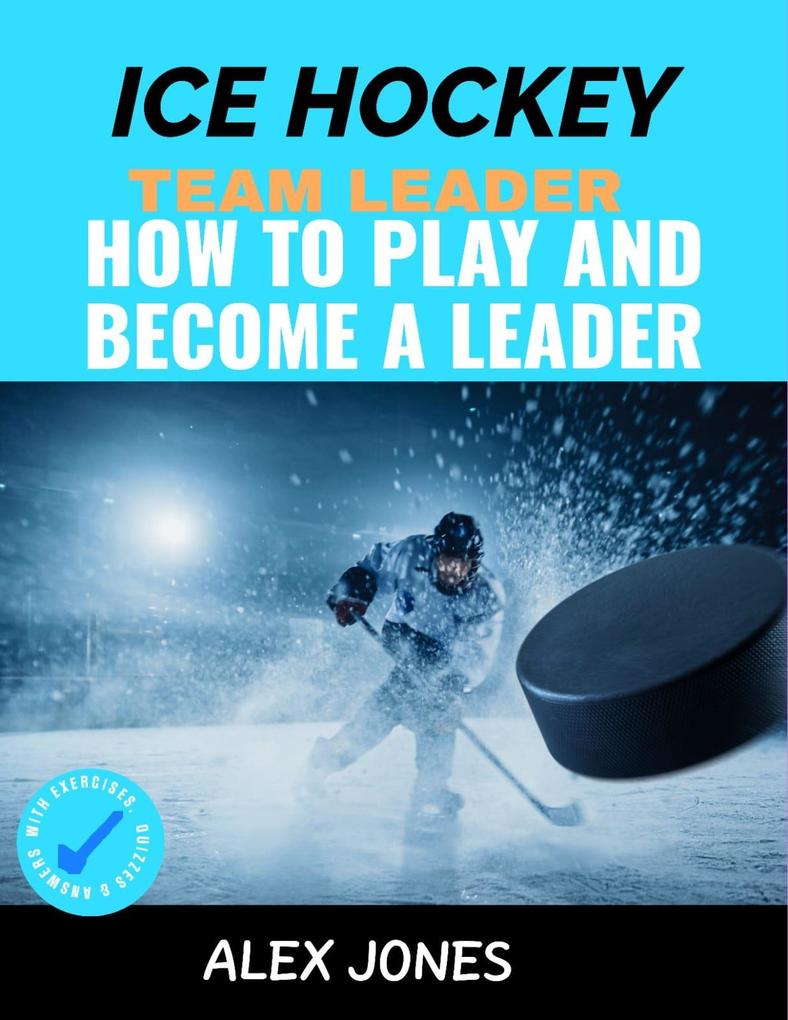 Ice Hockey Team Leader: How to Play and Become a Leader (Sports #5)