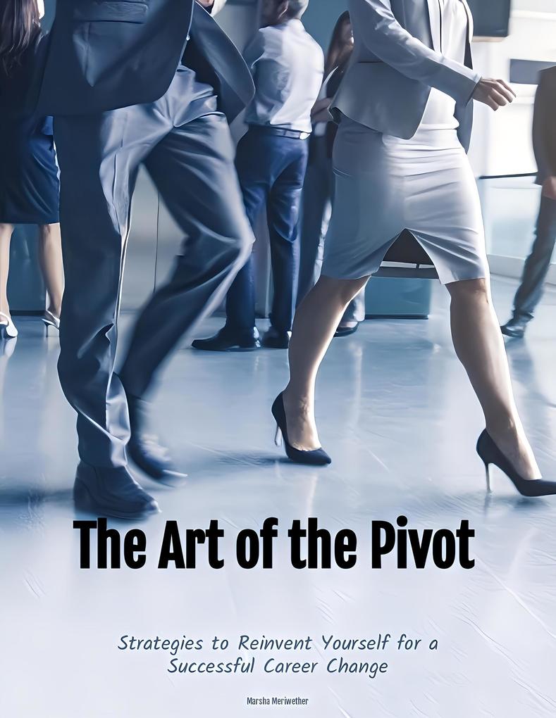 The Art of the Pivot: Strategies to Reinvent Yourself for a Successful Career Change