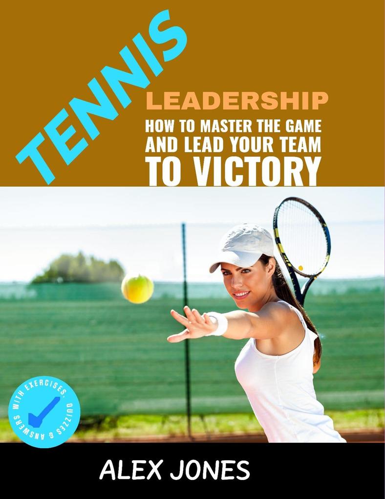 Tennis Leadership: How To Master The Game And Lead Your Team To Victory (Sports #6)