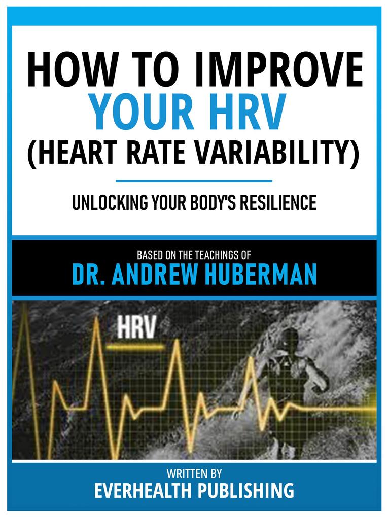 How To Improve Your Hrv (Heart Rate Variability) - Based On The Teachings Of Dr. Andrew Huberman