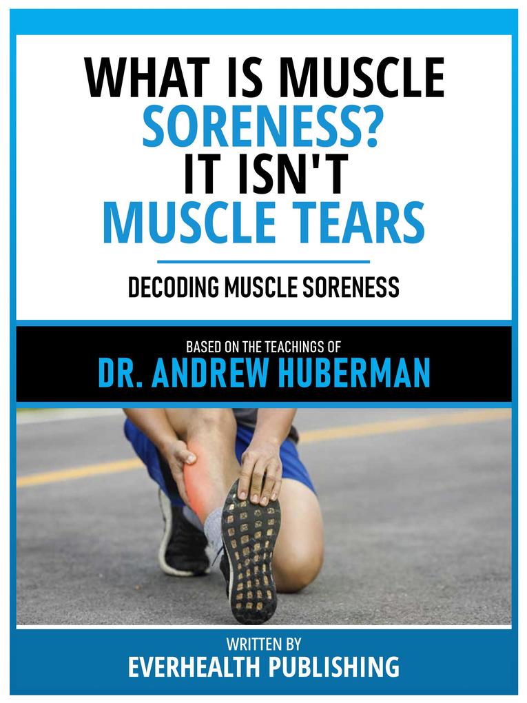 What Is Muscle Soreness? It Isn‘t Muscle Tears - Based On The Teachings Of Dr. Andrew Huberman