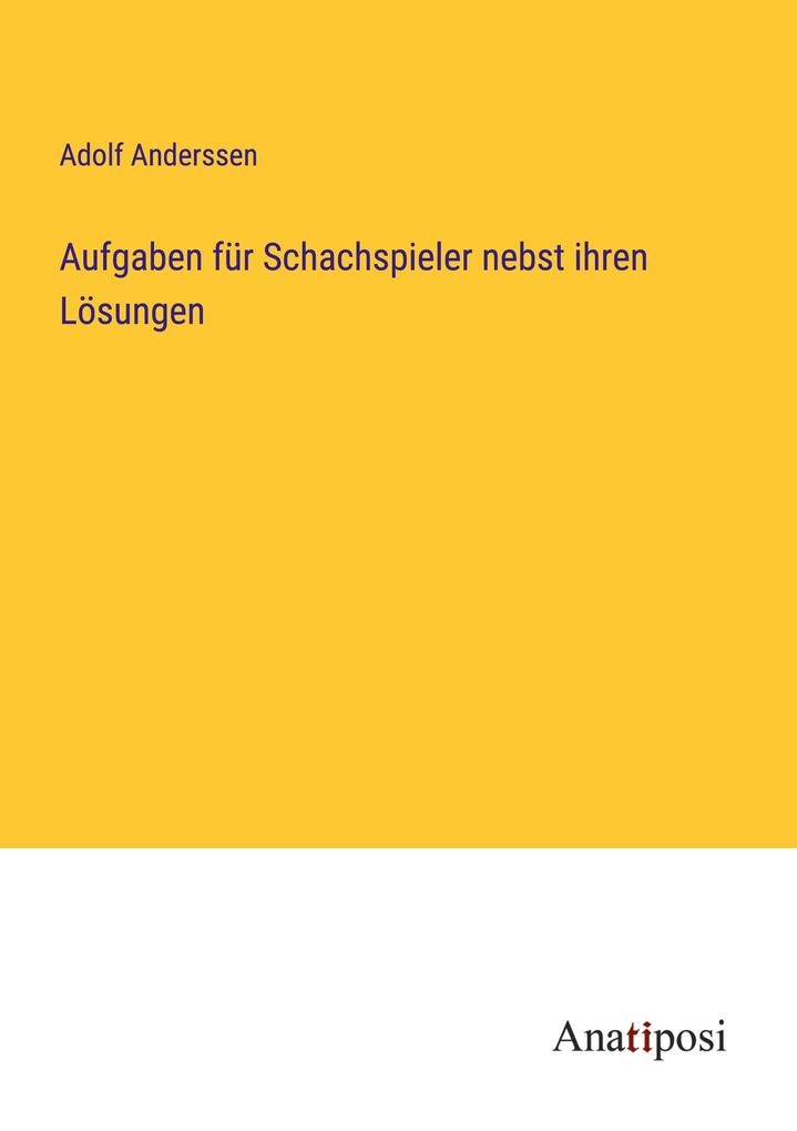 Aufgaben für Schachspieler nebst ihren Lösungen