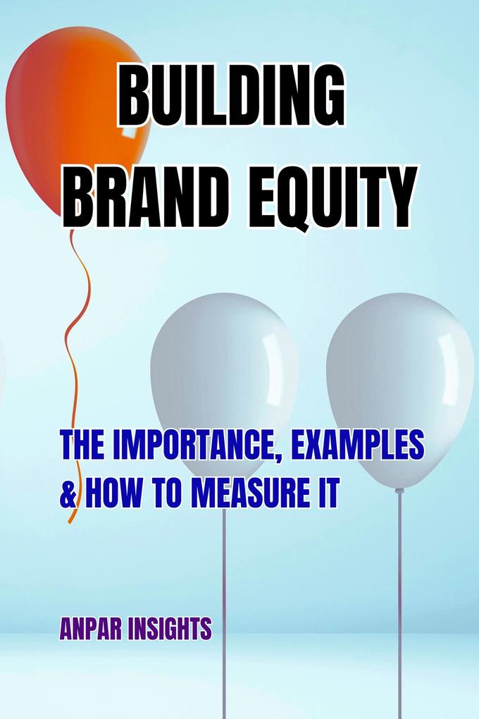 Building Brand Equity: The Importance Examples & How to Measure It