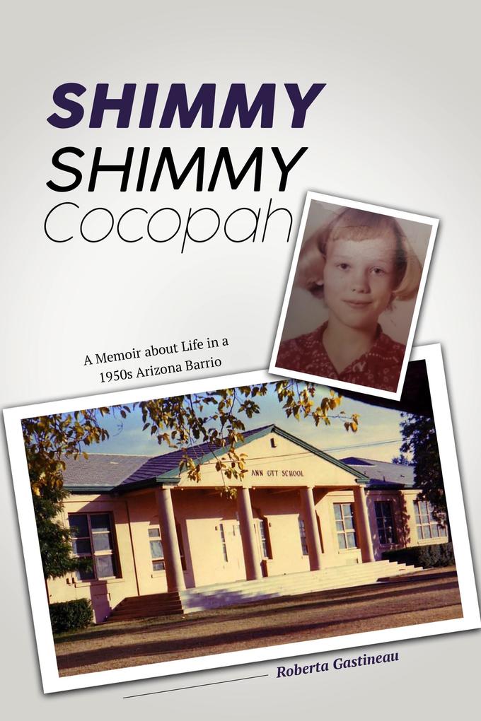 Shimmy Shimmy Cocopah: A Memoir about Life in a 1950s Arizona Barrio