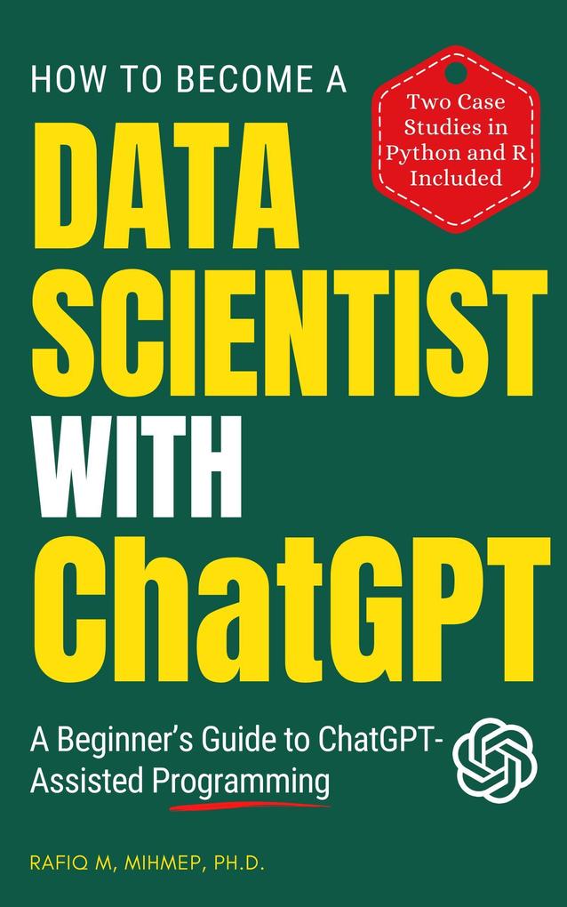 How To Become A Data Scientist With ChatGPT: A Beginner‘s Guide to ChatGPT-Assisted Programming