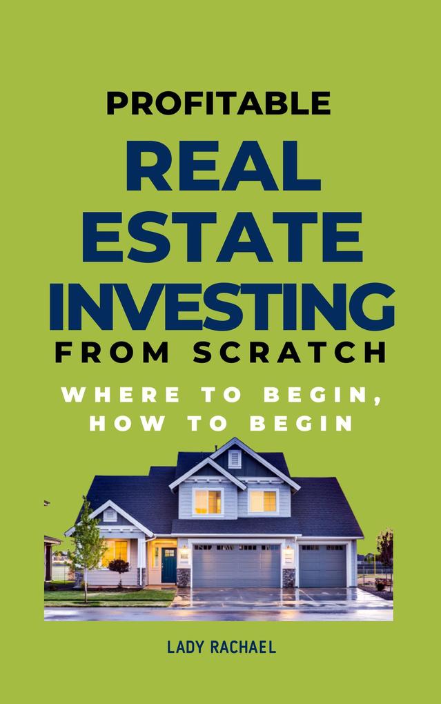 Profitable Real Estate Investing From Scratch: Where To Begin How To Begin
