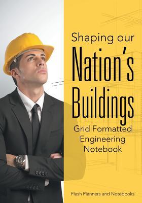Shaping our Nation‘s Buildings. Grid Formatted Engineering Notebook.