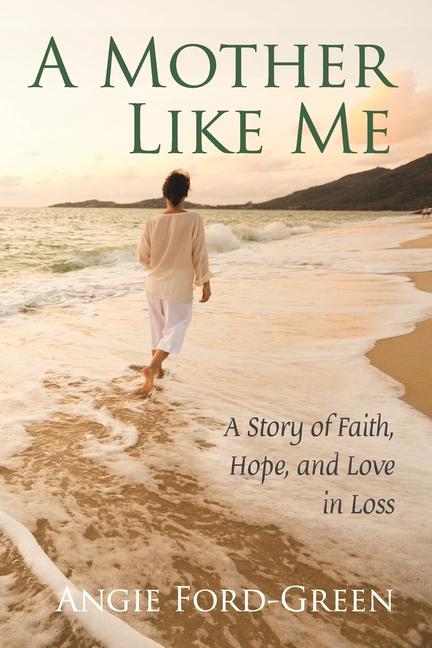 A Mother Like Me - A Story of Faith Hope and Love in Loss