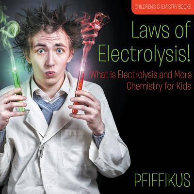 Laws of Electrolysis! What is Electrolysis and More - Chemistry for Kids - Children‘s Chemistry Books