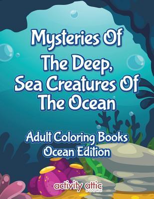 Mysteries Of The Deep Sea Creatures Of The Ocean Adult Coloring Books Ocean Edition