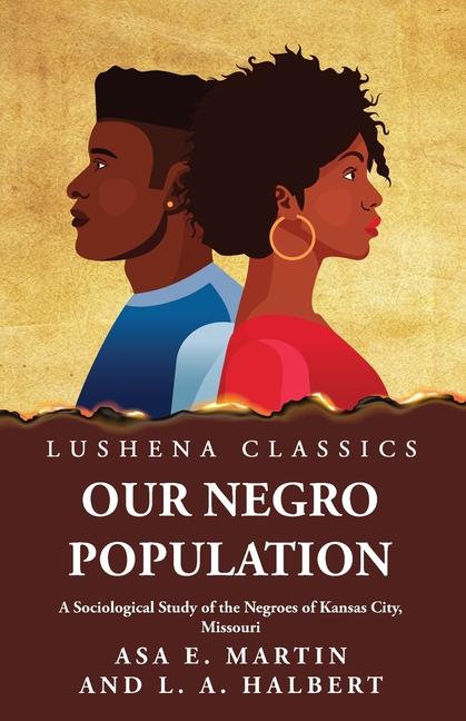 Our Negro Population A Sociological Study of the Negroes of Kansas City Missouri