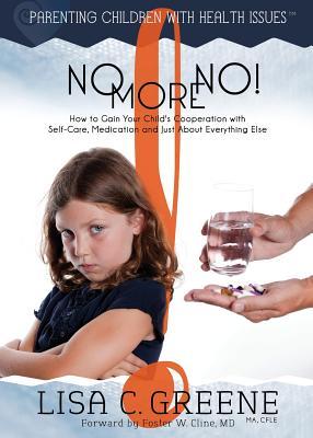 No More No! How to Gain Your Child‘s Cooperation with Self-Care Medication and Just About Everything Else