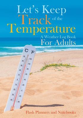 Let‘s Keep Track of the Temperature a Weather Log Book For Adults