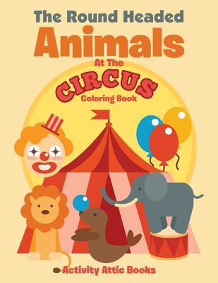 The Round Headed Animals At The Circus Coloring Book