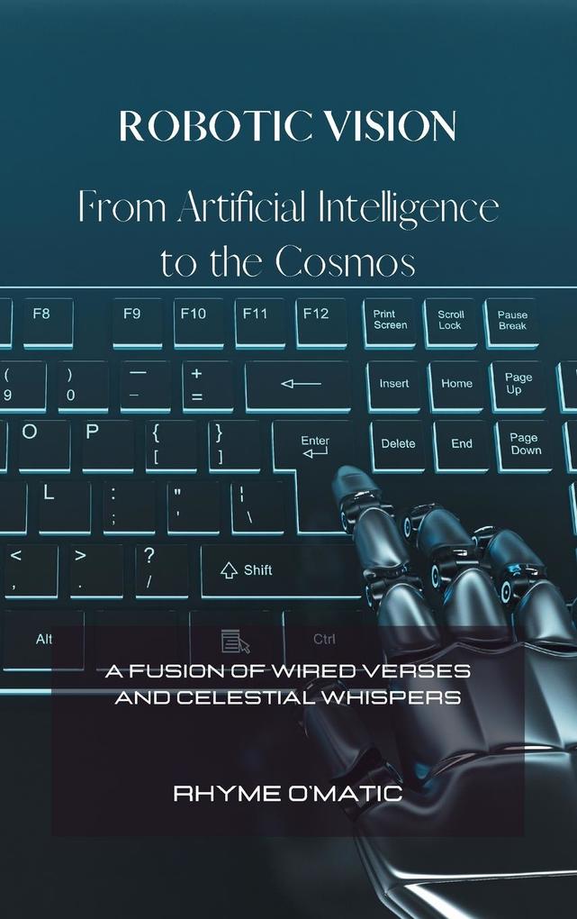 Robotic Visions: From Artificial Intelligence to the Cosmos: A Fusion of Wired Verses and Celestial Whispers