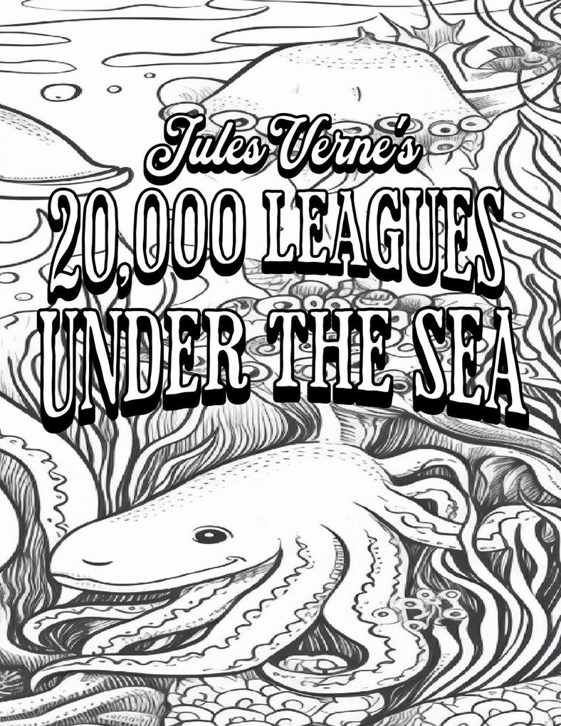 Color Your Own Cover of Jules Verne‘s 20000 Leagues Under the Sea (Including Stress-Relieving Underwater Sea Creatures Coloring Pages for Adults)