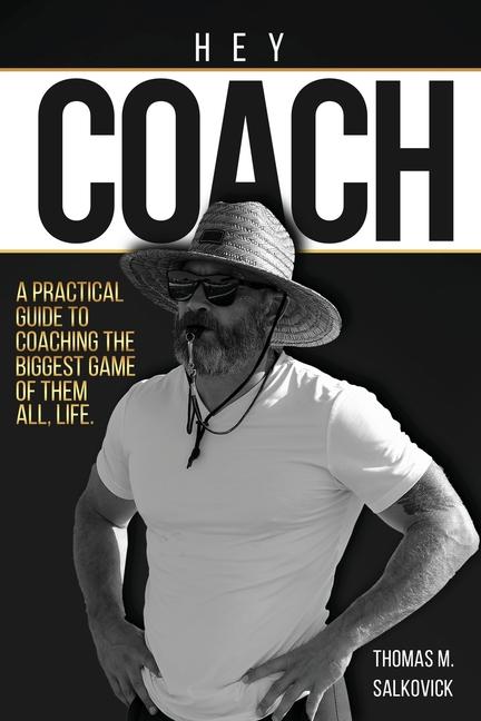 Hey Coach: A practical guide to coaching the biggest game of them all life.