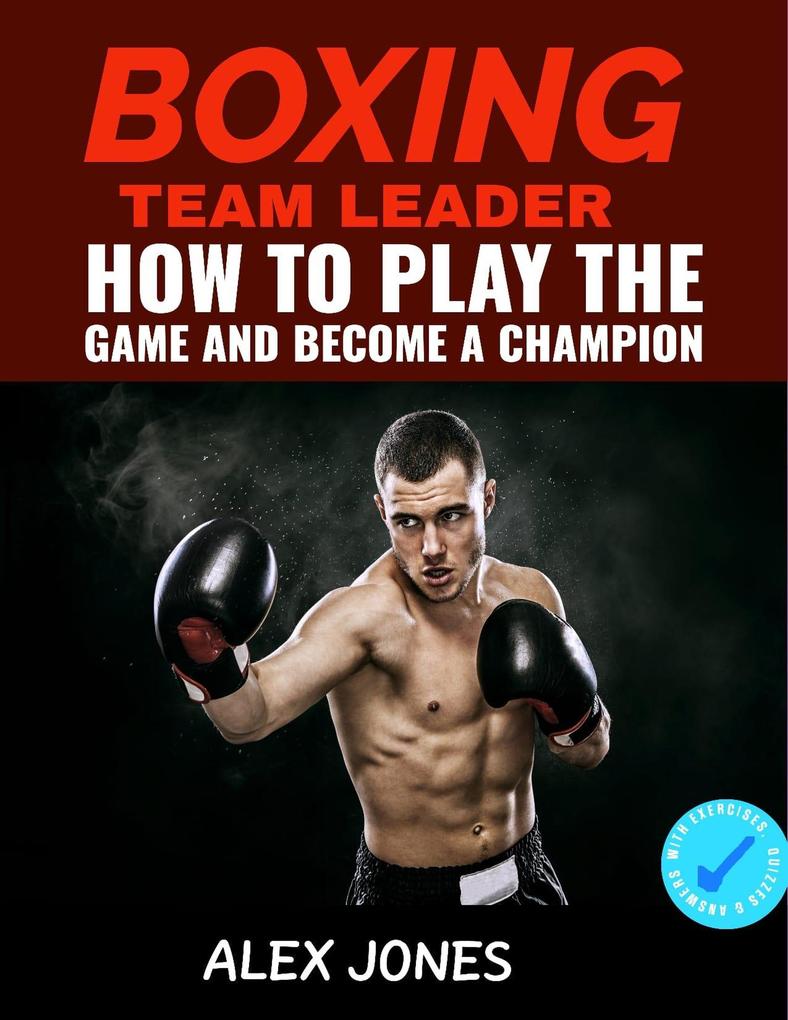 Boxing Team Leader: How To Play The Game And Become A Champion (Sports #8)