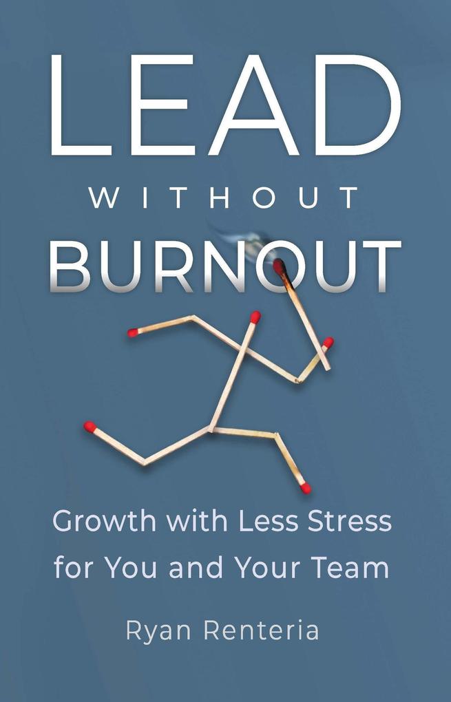 Lead without Burnout: Growth with Less Stress for You and Your Team