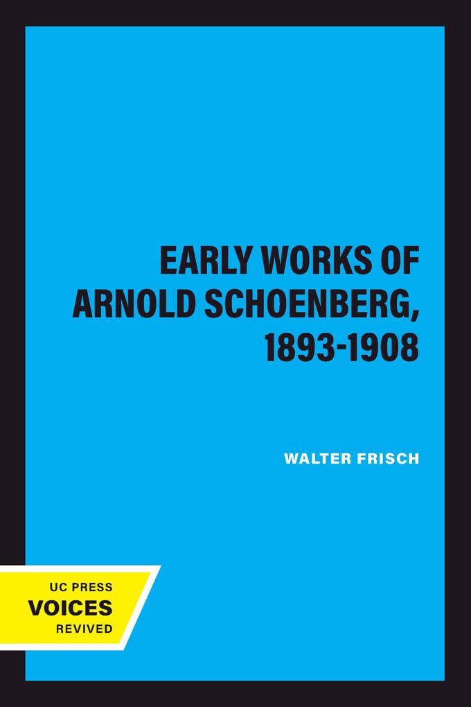 The Early Works of Arnold Schoenberg 1893-1908