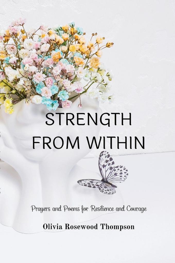 Strength From Within: Prayers and Poems for Resilience and Courage: A Collection of Inspirational Verses to Empower Your Inner Spirit