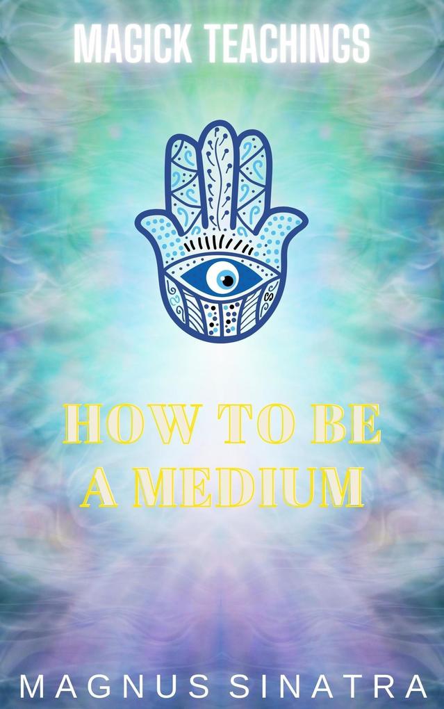 How to Be a Medium (Magick Teachings #5)
