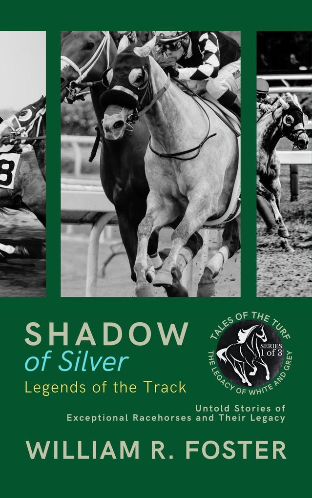 Shadows of Silver: Legends of the Track: Untold Stories of Exceptional Racehorses and Their Legacy (Tales of the Turf: The Legacy of White and Grey #1)