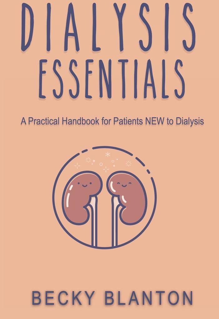 Dialysis Essentials: A Practical Handbook for Patients NEW to Dialysis