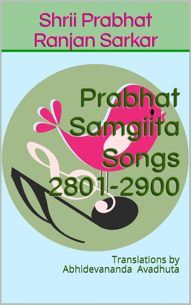 Prabhat Samgiita Songs 2801-2900: Translations by Abhidevananda Avadhuta