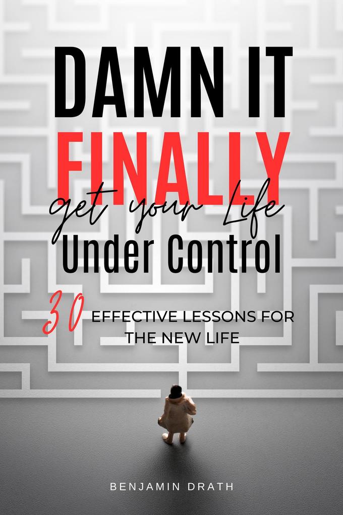 Damn It Finally Get Your Life Under Control: 30 Effective Lessons for the New Life