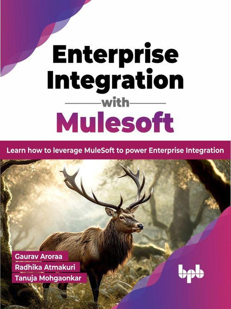 Enterprise Integration with Mulesoft: Learn how to leverage MuleSoft to power Enterprise Integration