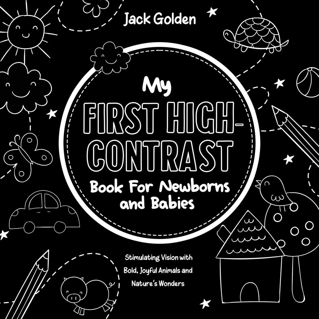 My First High-Contrast Book For Newborns and Babies: Stimulating Vision with Bold Joyful Animals and Nature‘s Wonders