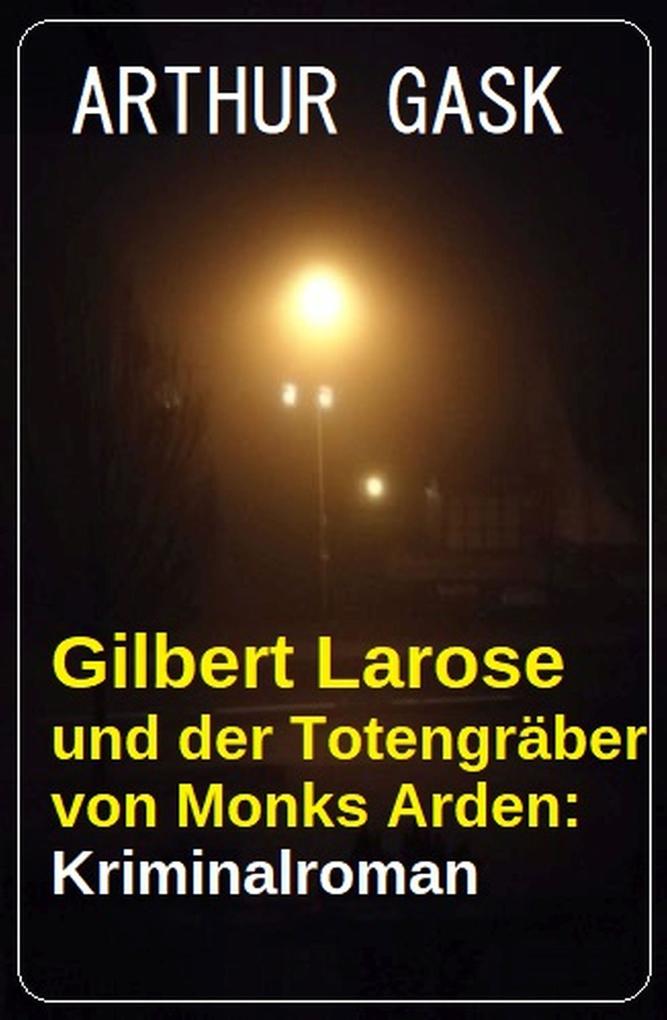 Gilbert Larose und der Totengräber von Monks Arden: Kriminalroman